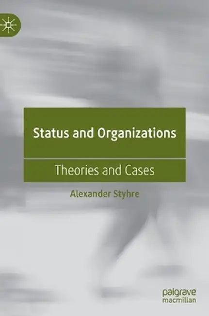Status and Organizations: Theories and Cases by Alexander Styhre