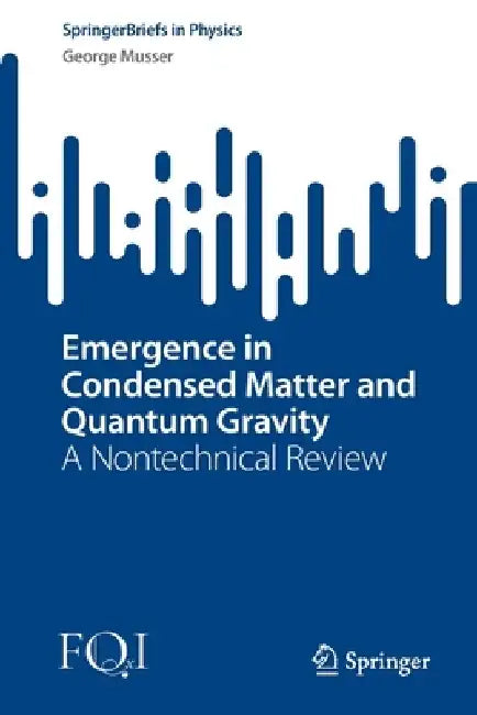 Emergence in Condensed Matter and Quantum Gravity: A Nontechnical Review by George Musser