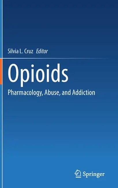 Opioids: Pharmacology, Abuse, and Addiction by Silvia L. Cruz