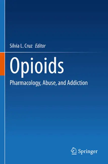 Opioids: Pharmacology, Abuse, and Addiction by Silvia L. Cruz