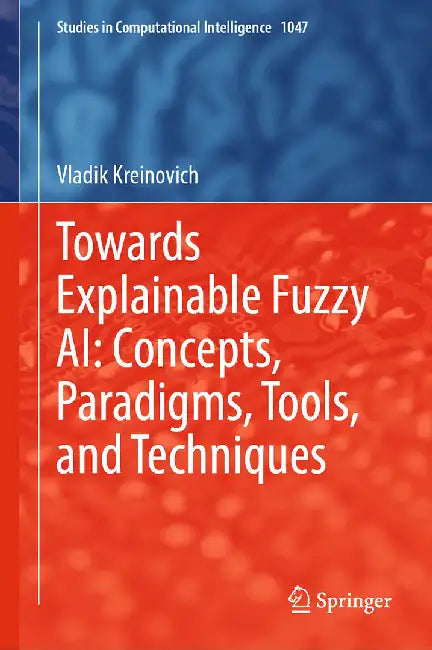 Towards Explainable Fuzzy AI: Concepts Paradigms Tools and Techniques by Vladik Kreinovich