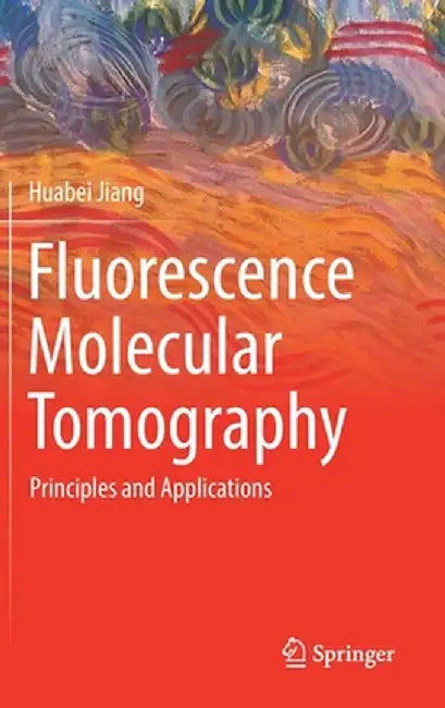 Fluorescence Molecular Tomography: Principles and Applications by Huabei Jiang