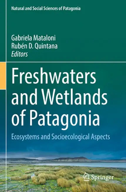 Freshwaters and Wetlands of Patagonia: Ecosystems and Socioecological Aspects by Gabriela Mataloni