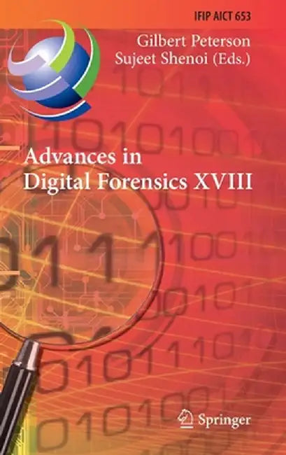 Advances in Digital Forensics XVIII: 18th Ifip Wg 11.9 International Conference, Virtual Event, January 3-4, 2022, Revised Selected Papers by Gilbert Peterson