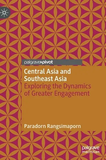 Central Asia and Southeast Asia: Exploring the Dynamics of Greater Engagement by Paradorn Rangsimaporn