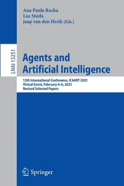 Agents and Artificial Intelligence: 13th International Conference, Icaart 2021, Virtual Event, February 4-6, 2021, Revised Selected Papers by Ana Paula Rocha