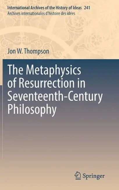 The Metaphysics of Resurrection in Seventeenth-Century Philosophy by Jon W. Thompson