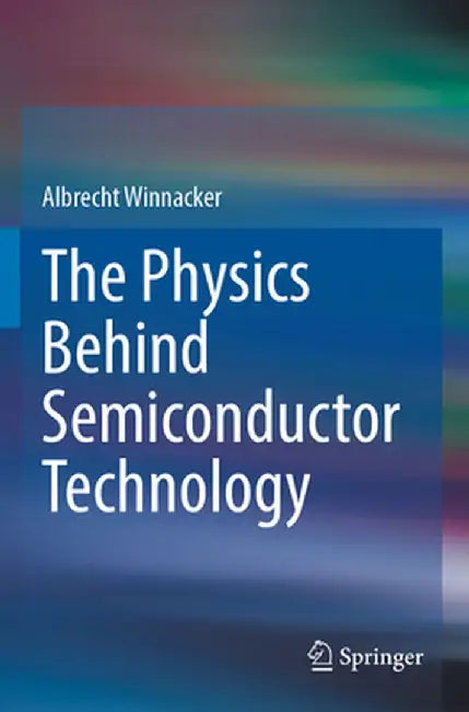 The Physics Behind Semiconductor Technology by Albrecht Winnacker