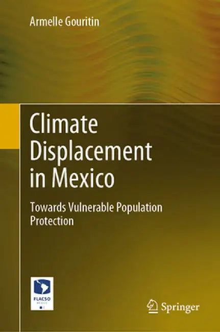 Climate Displacement in Mexico: Towards Vulnerable Population Protection by Armelle Gouritin