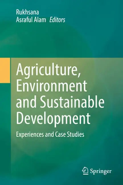 Agriculture, Environment and Sustainable Development: Experiences and Case Studies by Rukhsana