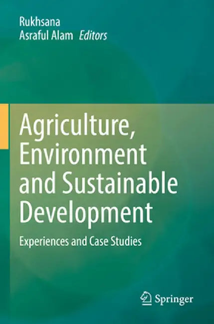 Agriculture, Environment and Sustainable Development: Experiences and Case Studies by Rukhsana