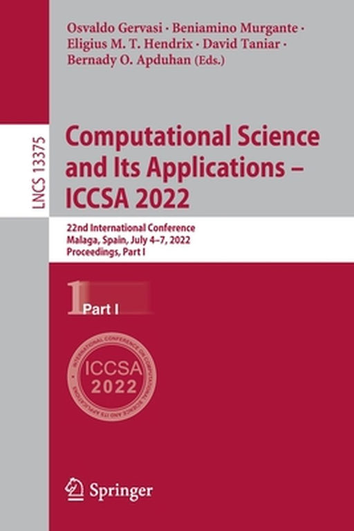 Computational Science and Its Applications - Iccsa 2022: 22nd International Conference, Malaga, Spain, July 4-7, 2022, Proceedings, Part I by Osvaldo Gervasi