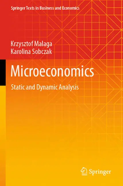 Microeconomics: Static and Dynamic Analysis by Krzysztof Malaga