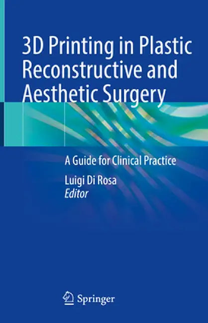 3D Printing in Plastic Reconstructive and Aesthetic Surgery: A Guide for Clinical Practice by Luigi Di Rosa