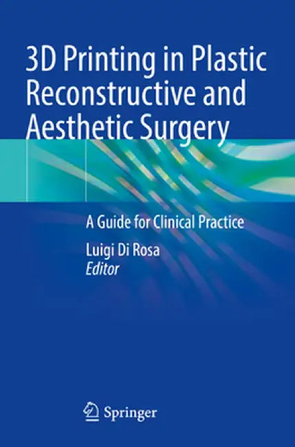 3D Printing in Plastic Reconstructive and Aesthetic Surgery: A Guide for Clinical Practice by Luigi Di Rosa