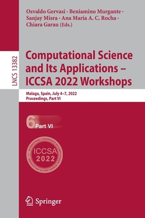 Computational Science and Its Applications - Iccsa 2022 Workshops: Malaga, Spain, July 4-7, 2022, Proceedings, Part VI by Osvaldo Gervasi