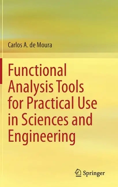 Functional Analysis Tools for Practical Use in Sciences and Engineering by Carlos A. de Moura