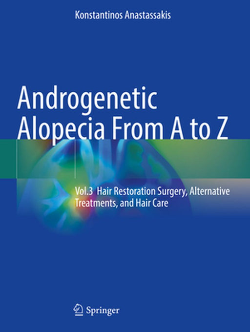 Androgenetic Alopecia from A to Z: Vol.3 Hair Restoration Surgery, Alternative Treatments, and Hair Care by Konstantinos Anastassakis