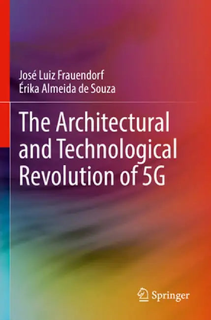 The Architectural and Technological Revolution of 5g by José Luiz Frauendorf