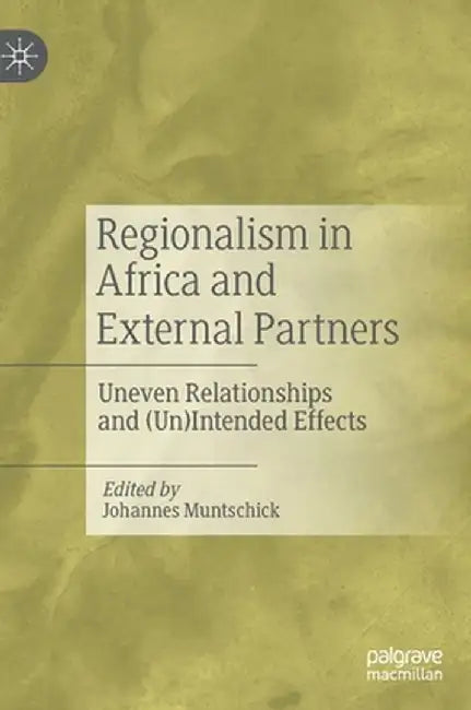 Regionalism in Africa and External Partners: Uneven Relationships and (Un)Intended Effects by Johannes Muntschick