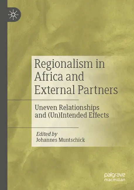 Regionalism in Africa and External Partners: Uneven Relationships and (Un)Intended Effects by Johannes Muntschick