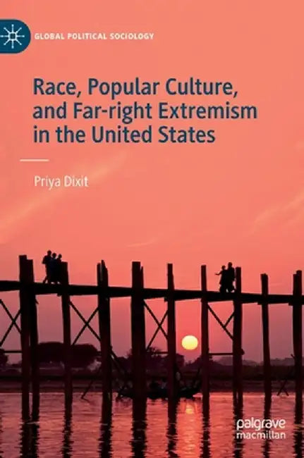 Race, Popular Culture, and Far-Right Extremism in the United States by Priya Dixit