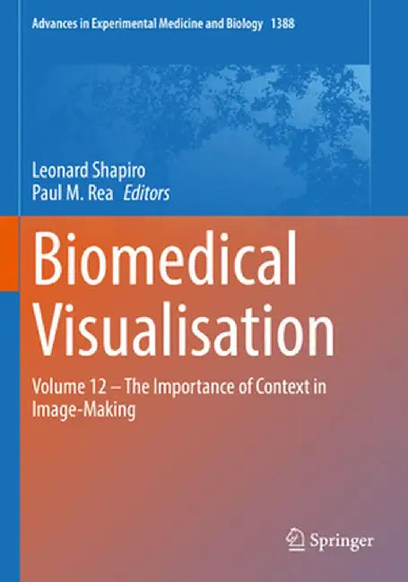 Biomedical Visualisation: Volume 12 ‒ The Importance of Context in Image-Making by Leonard Shapiro