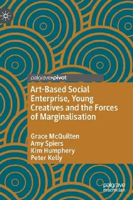 Art-Based Social Enterprise, Young Creatives and the Forces of Marginalisation by Grace McQuilten