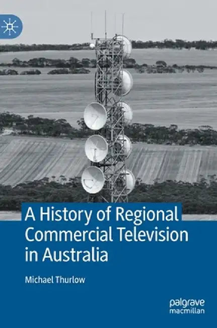 A History of Regional Commercial Television in Australia by Michael Thurlow