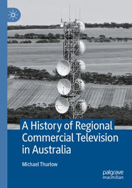 A History of Regional Commercial Television in Australia by Michael Thurlow