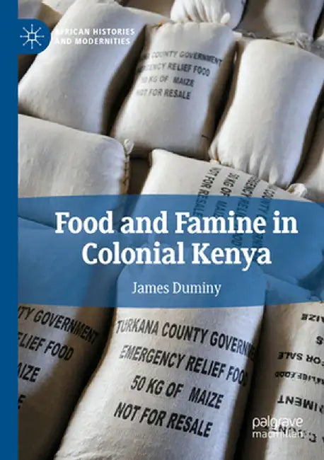 Food and Famine in Colonial Kenya by James Duminy