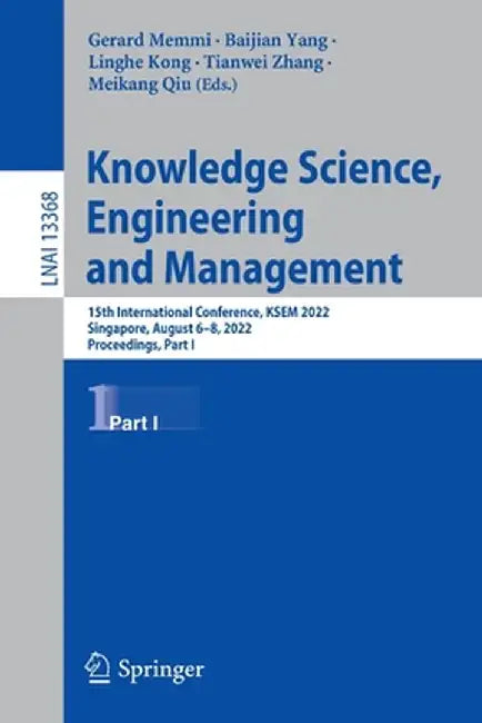 Knowledge Science, Engineering and Management: 15th International Conference, Ksem 2022, Singapore, August 6-8, 2022, Proceedings, Part I by Gerard Memmi