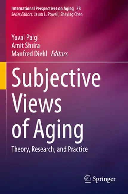 Subjective Views of Aging: Theory, Research, and Practice by Yuval Palgi
