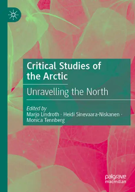 Critical Studies of the Arctic: Unravelling the North by Marjo Lindroth