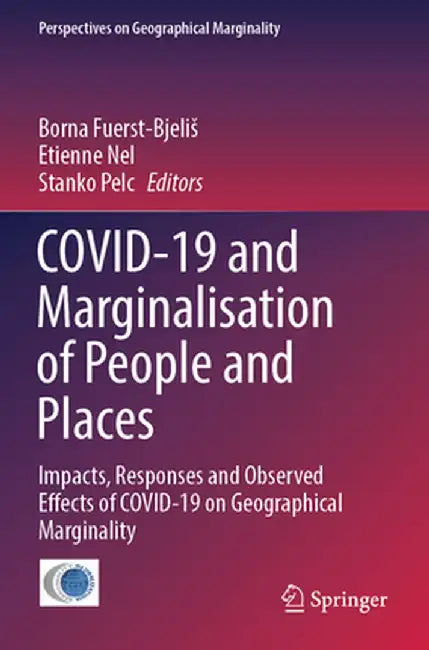 Covid-19 and Marginalisation of People and Places: Impacts, Responses and Observed Effects of Covid-19 on Geographical Marginality by Borna Fuerst-Bjelis
