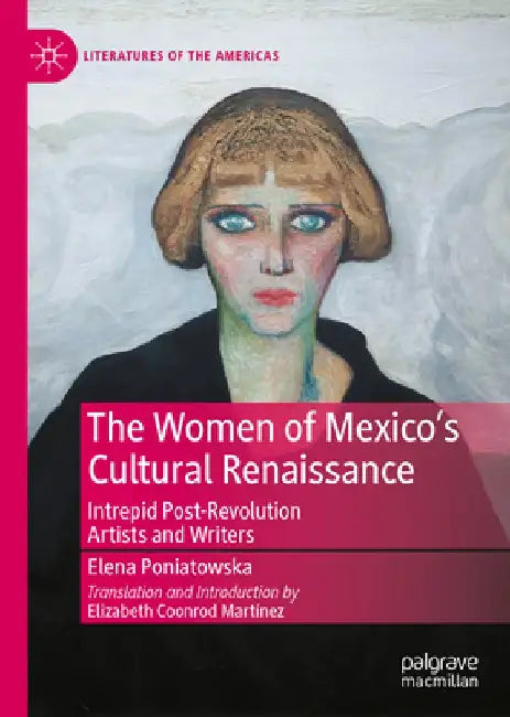 The Women of Mexico's Cultural Renaissance: Intrepid Twentieth-Century Artists and Writers by Elena Poniatowska