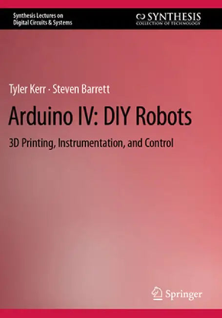 Arduino IV :DIY Robots: 3D Printing Instrumentation and Control by Tyler Kerr