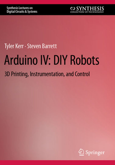 Arduino IV :DIY Robots: 3D Printing Instrumentation and Control by Tyler Kerr