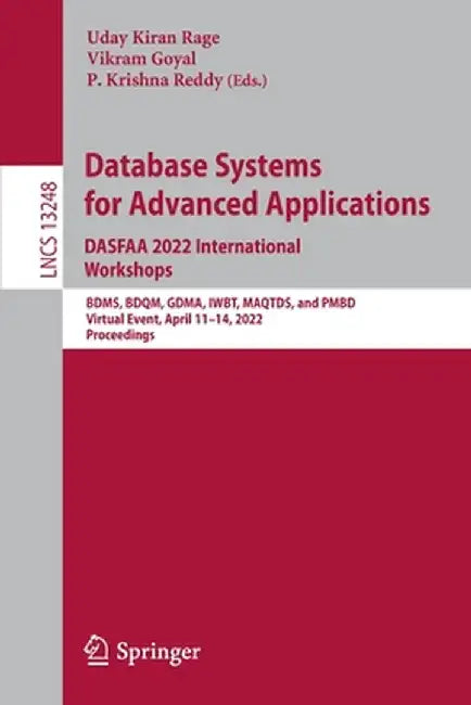 Database Systems for Advanced Applications. Dasfaa 2022 International Workshops: Bdms, Bdqm, Gdma, Iwbt, Maqtds, and Pmbd, Virtual Event, April 11-14, by Uday Kiran Rage