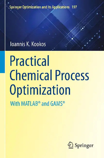 Practical Chemical Process Optimization: With Matlab(r) and Gams(r) by Kookos, Ioannis K.
