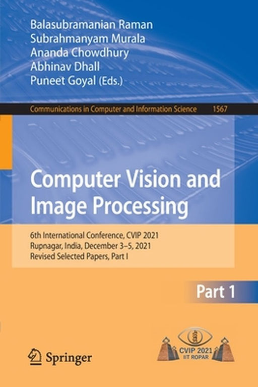 Computer Vision and Image Processing: 6th International Conference, Cvip 2021, Rupnagar, India, December 3-5, 2021, Revised Selected Papers, Part I by Balasubramanian Raman