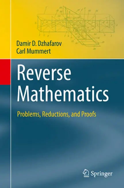 Reverse Mathematics: Problems, Reductions, and Proofs by Damir D. Dzhafarov