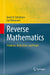 Reverse Mathematics: Problems Reductions and Proofs by Damir D. Dzhafarov