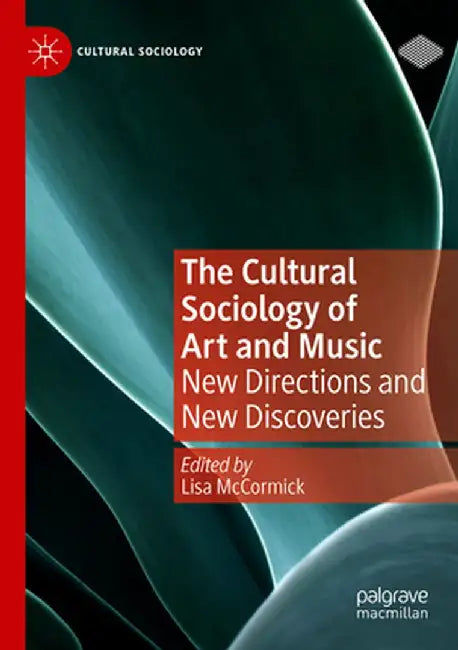 The Cultural Sociology of Art and Music: New Directions and New Discoveries by Lisa McCormick