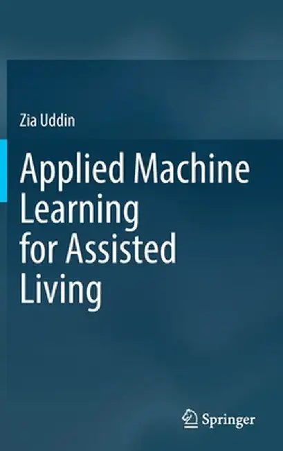 Applied Machine Learning for Assisted Living by Zia Uddin