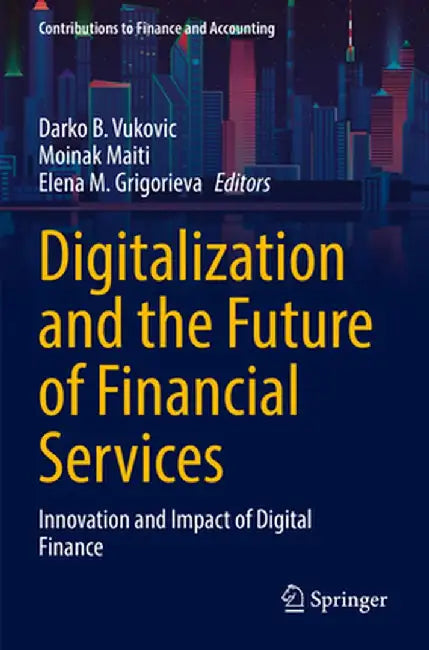 Digitalization and the Future of Financial Services: Innovation and Impact of Digital Finance by Darko B. Vukovic