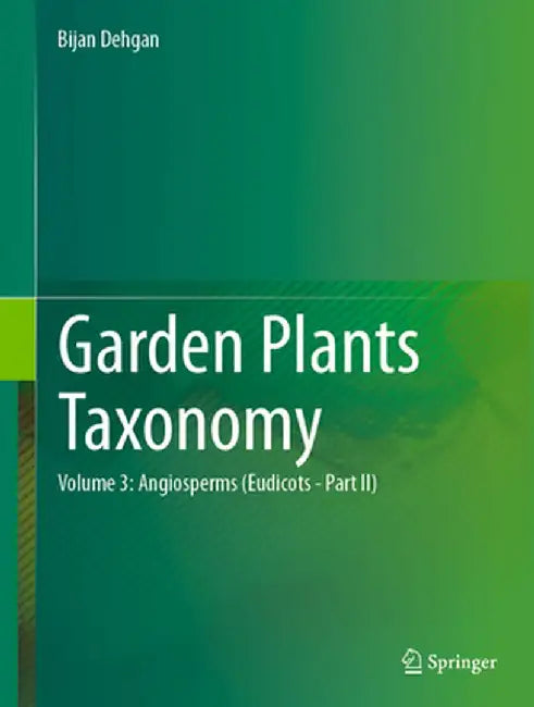 Garden Plants Taxonomy: Volume 2: Angiosperms (Eudicots) by Bijan Dehgan