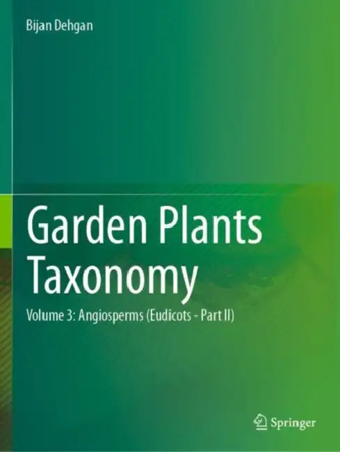 Garden Plants Taxonomy: Angiosperms (Eudicots) by Bijan Dehgan