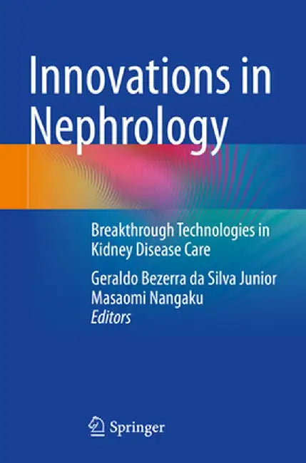 Innovations in Nephrology: Breakthrough Technologies in Kidney Disease Care by Geraldo Bezerra Da Silva Junior