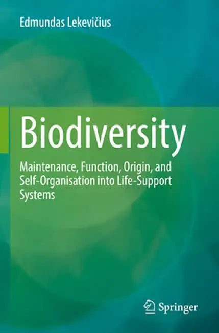 Biodiversity: Maintenance, Function, Origin, and Self-Organisation Into Life-Support Systems by Edmundas Lekevičius